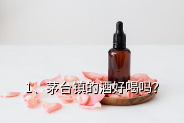 1、茅臺(tái)鎮(zhèn)的酒好喝嗎？