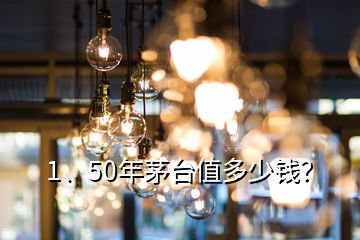 1、50年茅臺值多少錢？