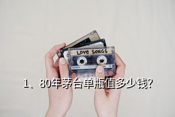 1、80年茅臺單瓶值多少錢？