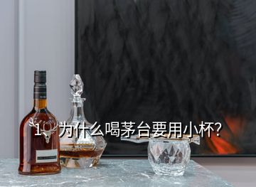 1、為什么喝茅臺要用小杯？