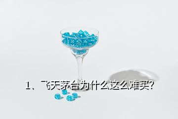 1、飛天茅臺(tái)為什么這么難買？