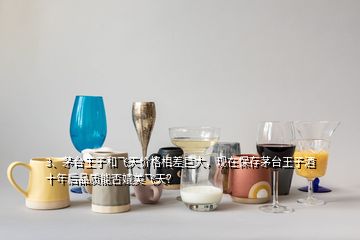 3、茅臺(tái)王子和飛天價(jià)格相差巨大，現(xiàn)在保存茅臺(tái)王子酒十年后品質(zhì)能否媲美飛天？