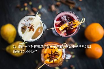 1、請問一下各位喝過茅臺王子酒的，茅臺王子各系列口感有什么不同么？