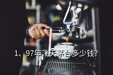 1、97年飛天茅臺(tái)多少錢(qián)？