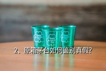 2、原箱茅臺(tái)如何鑒別真假？