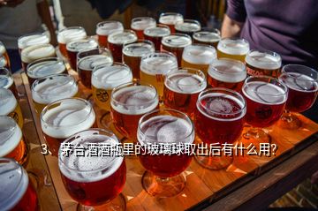 3、茅臺(tái)酒酒瓶里的玻璃球取出后有什么用？