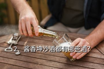 2、醬香坤沙酒都有哪些酒？