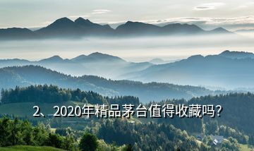 2、2020年精品茅臺(tái)值得收藏嗎？