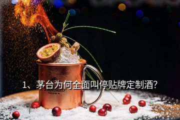 1、茅臺為何全面叫停貼牌定制酒？