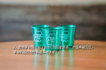 2、貴州茅臺(tái)股價(jià)站上810元?jiǎng)?chuàng)歷史新高，市值再破萬億，茅臺(tái)的股價(jià)為什么這么厲害呢？