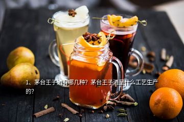 1、茅臺(tái)王子酒有哪幾種？茅臺(tái)王子酒是什么工藝生產(chǎn)的？