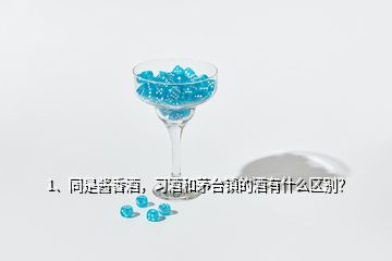 1、同是醬香酒，習(xí)酒和茅臺鎮(zhèn)的酒有什么區(qū)別？