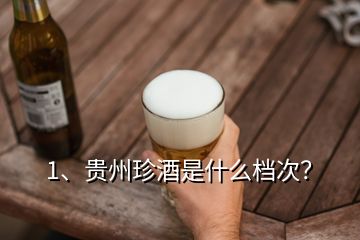 1、貴州珍酒是什么檔次？