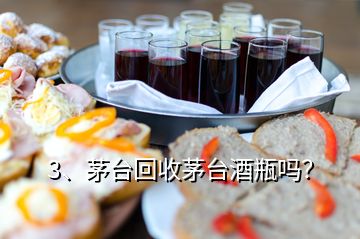 3、茅臺回收茅臺酒瓶嗎？