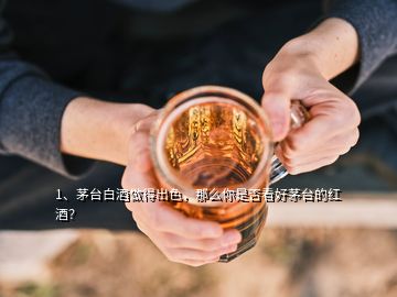 1、茅臺白酒做得出色，那么你是否看好茅臺的紅酒？