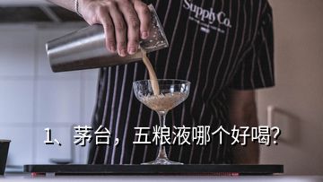 1、茅臺(tái)，五糧液哪個(gè)好喝？