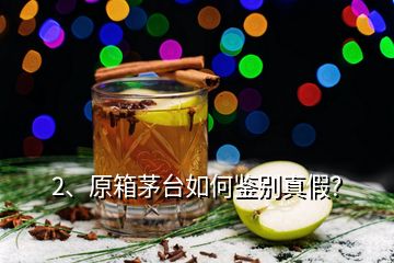 2、原箱茅臺(tái)如何鑒別真假？