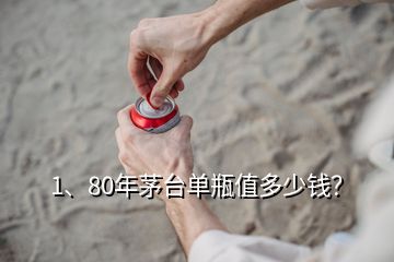 1、80年茅臺單瓶值多少錢？