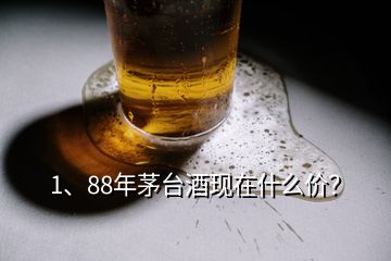 1、88年茅臺(tái)酒現(xiàn)在什么價(jià)？