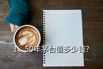 1、50年茅臺值多少錢？