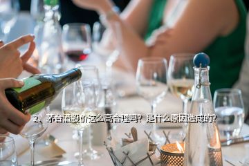 2、茅臺酒股價這么高合理嗎？是什么原因造成的？