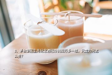 3、茅臺集團生肖紀念酒已炒到四萬多一瓶，究竟為何這么貴？