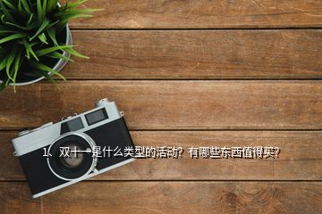 1、雙十一是什么類型的活動？有哪些東西值得買？