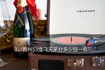 3、貴州53度飛天茅臺多少錢一瓶？