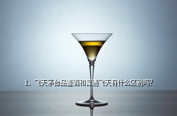 1、飛天茅臺品鑒酒和普通飛天有什么區(qū)別嗎？