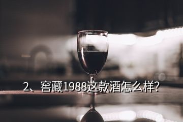 2、窖藏1988這款酒怎么樣？