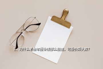 1、為什么茅臺年報業(yè)績那么靚麗，可股價卻大跌？