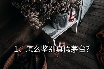 1、怎么鑒別真假茅臺(tái)？