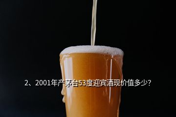 2、2001年產(chǎn)茅臺(tái)53度迎賓酒現(xiàn)價(jià)值多少？