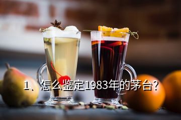 1、怎么鑒定1983年的茅臺？