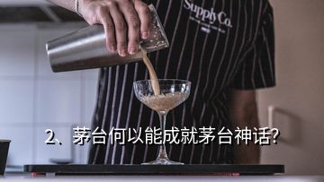 2、茅臺(tái)何以能成就茅臺(tái)神話(huà)？