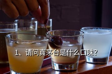 1、請問真茅臺是什么口味？