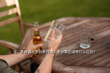 1、茅臺酒、茅臺系列酒、茅臺集團酒有什么區(qū)別？