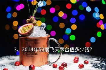 3、2014年53度飛天茅臺值多少錢？