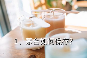 1、茅臺(tái)如何保存？