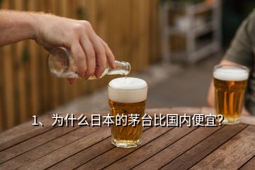 1、為什么日本的茅臺比國內(nèi)便宜？