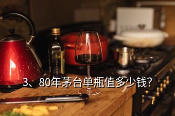 3、80年茅臺(tái)單瓶值多少錢？