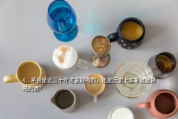 4、茅臺是近三十年才變好喝的，還是歷史上本來就是好喝的酒？