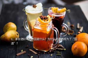 1、茅臺酒好喝的原因是什么？為什么茅臺酒成為了“國酒”？