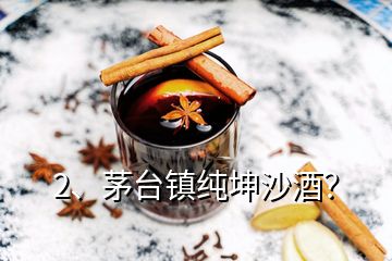 2、茅臺鎮(zhèn)純坤沙酒？