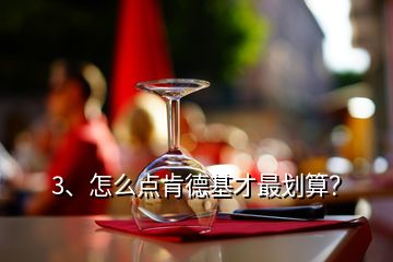 3、怎么點(diǎn)肯德基才最劃算？