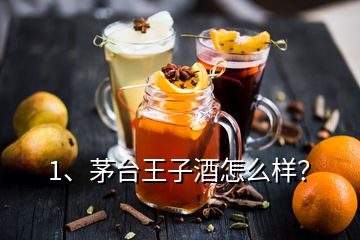 1、茅臺王子酒怎么樣？