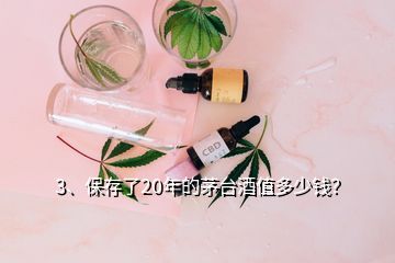 3、保存了20年的茅臺(tái)酒值多少錢？