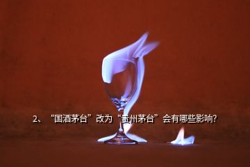 2、“國酒茅臺(tái)”改為“貴州茅臺(tái)”會(huì)有哪些影響？