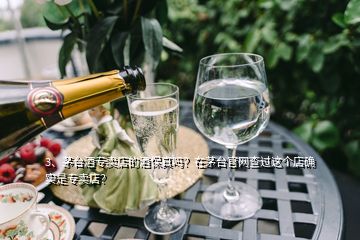 3、茅臺(tái)酒專賣店的酒保真嗎？在茅臺(tái)官網(wǎng)查過這個(gè)店確實(shí)是專賣店？