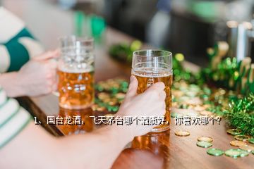 1、國(guó)臺(tái)龍酒，飛天茅臺(tái)哪個(gè)酒質(zhì)好，你喜歡哪個(gè)？